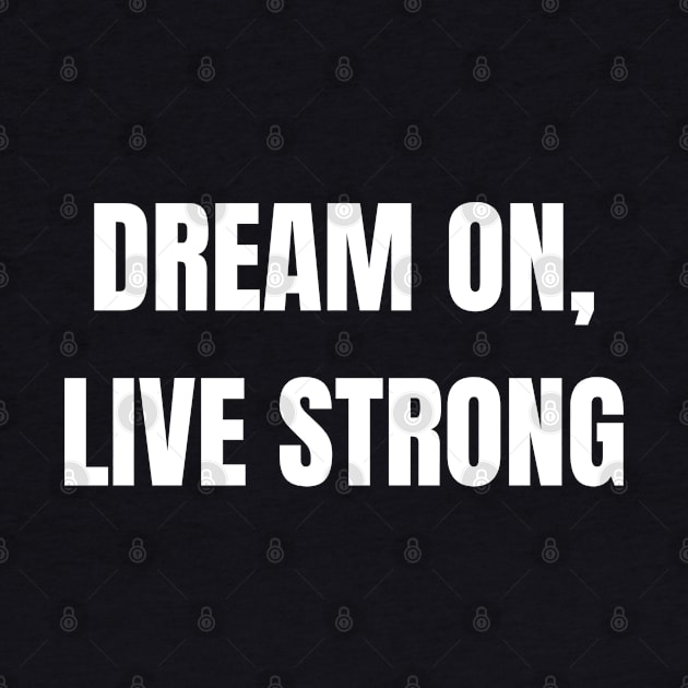 Dream On, Live Strong by Come On In And See What You Find